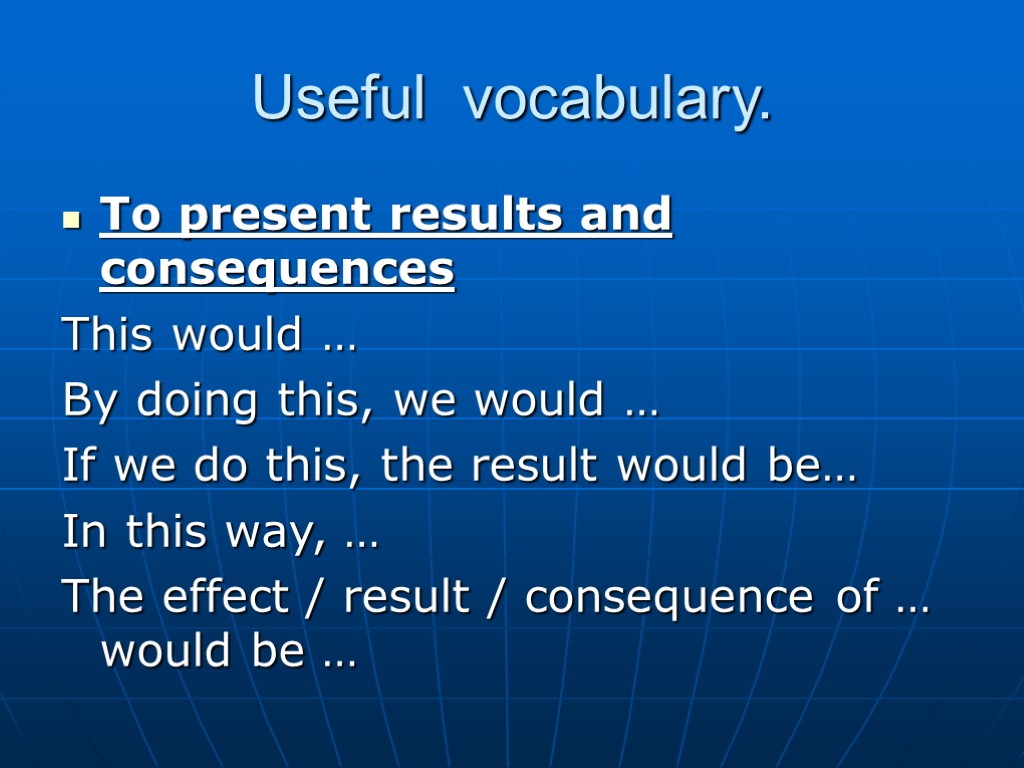 Useful vocabulary. To present results and consequences This would … By doing this, we